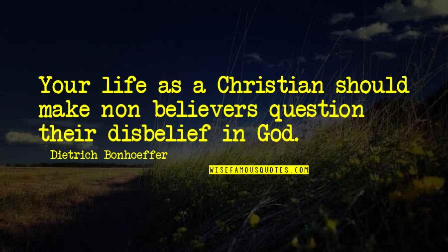 Ang Tunay Na Lalake Marunong Maghintay Quotes By Dietrich Bonhoeffer: Your life as a Christian should make non Ang Tunay Na Lalake Marunong Maghintay Quotes By Dietrich Bonhoeffer: Your life as a Christian should make non