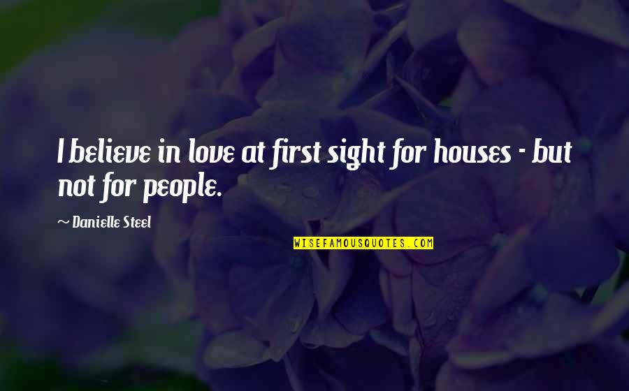 Ang Tunay Na Lalake Quotes By Danielle Steel: I believe in love at first sight for