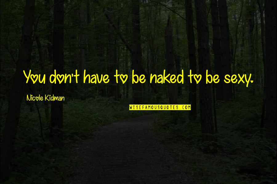Ang Tunay Na Lalake Quotes By Nicole Kidman: You don't have to be naked to be
