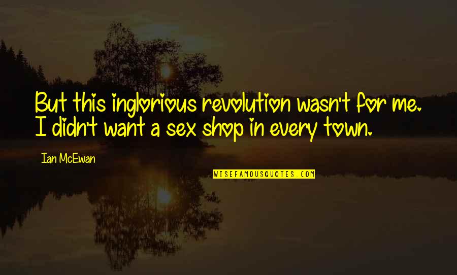 Ang Tunay Na Lalaki Walang Abs Quotes By Ian McEwan: But this inglorious revolution wasn't for me. I