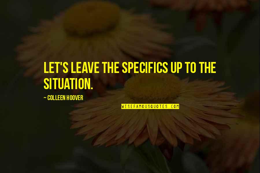 Ang Tunay Na Nagmamahal Naghihintay Quotes By Colleen Hoover: Let's leave the specifics up to the situation.