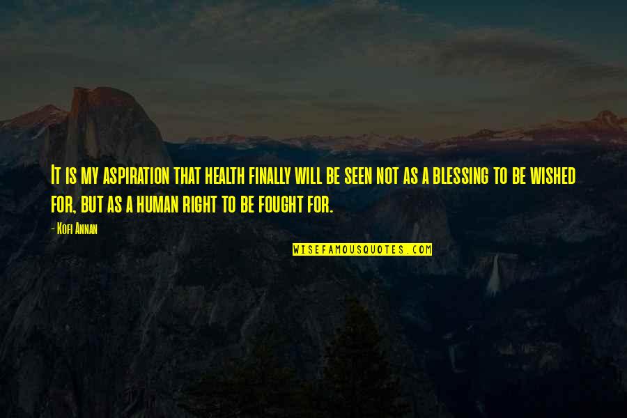 Ang Tunay Na Tropa Quotes By Kofi Annan: It is my aspiration that health finally will Ang Tunay Na Tropa Quotes By Kofi Annan: It is my aspiration that health finally will