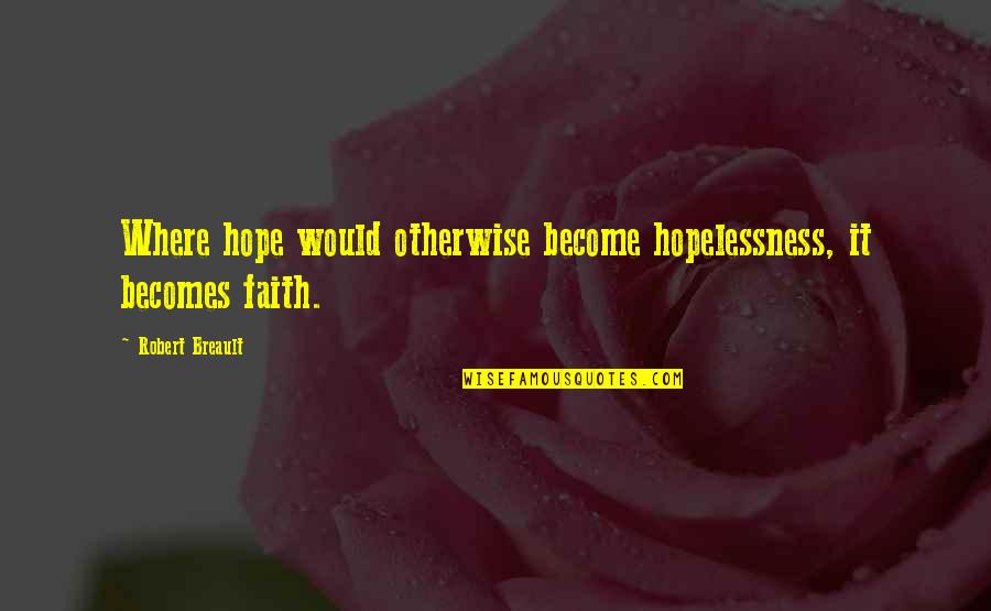 Ang Tunay Na Ugali Quotes By Robert Breault: Where hope would otherwise become hopelessness, it becomes
