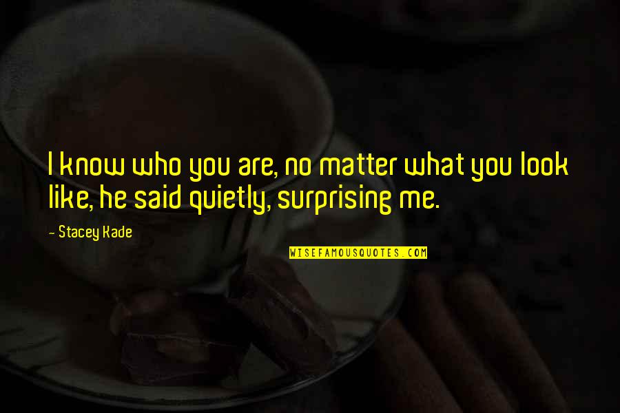 Ang Tunay Quotes By Stacey Kade: I know who you are, no matter what