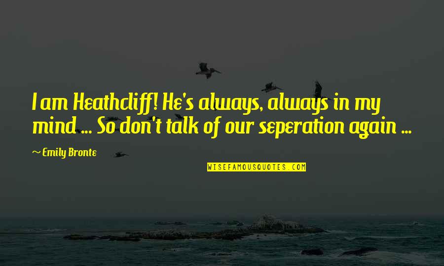 Angah Hensem Quotes By Emily Bronte: I am Heathcliff! He's always, always in my