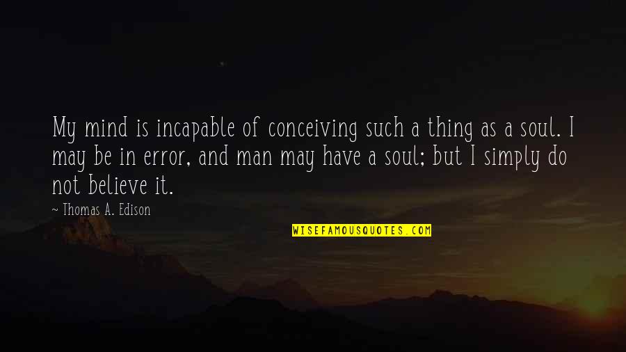 Angah Hensem Quotes By Thomas A. Edison: My mind is incapable of conceiving such a