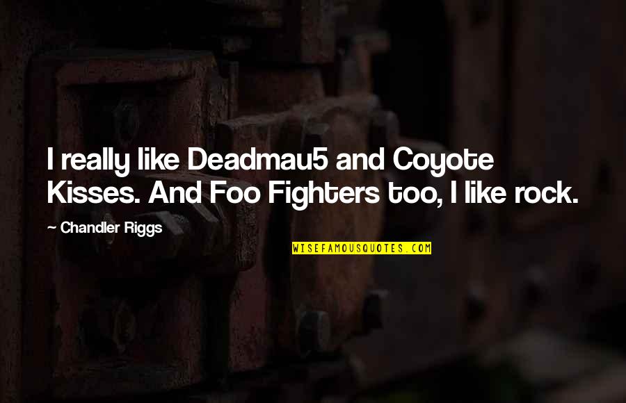 Angamuthu Actress Quotes By Chandler Riggs: I really like Deadmau5 and Coyote Kisses. And