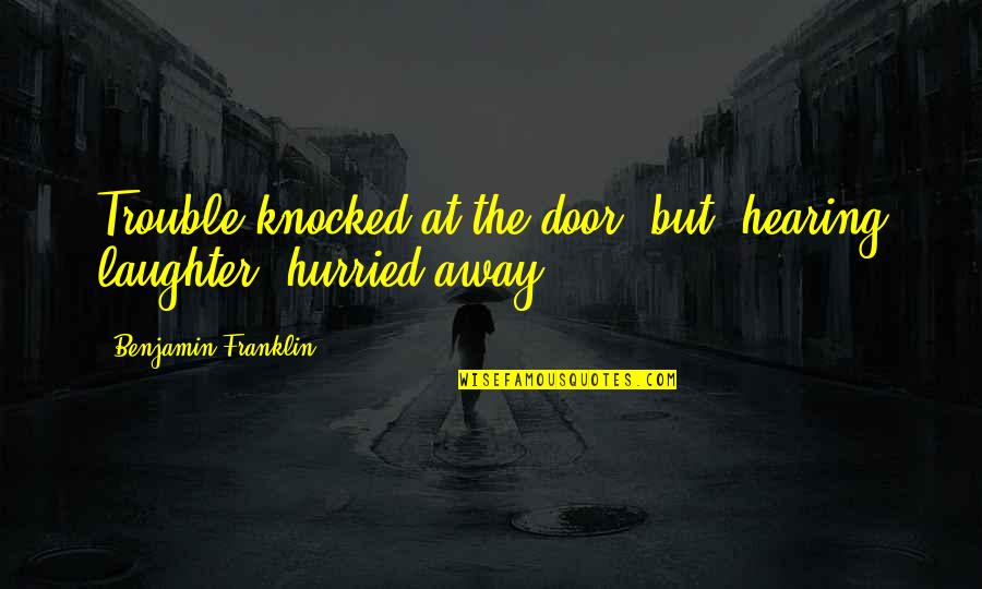 Angamuthu Associates Quotes By Benjamin Franklin: Trouble knocked at the door, but, hearing laughter,