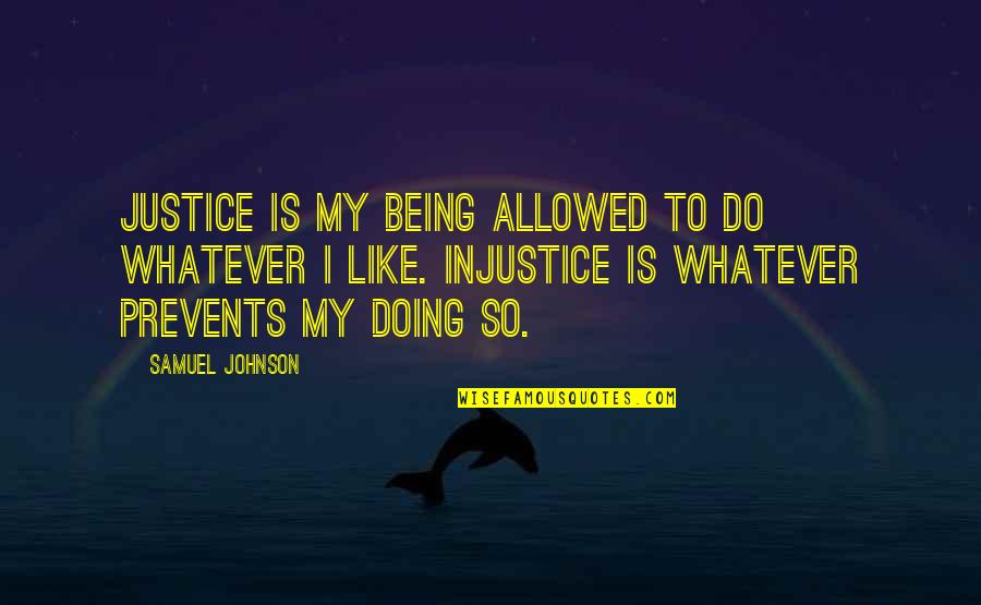 Angamuthu Theatre Quotes By Samuel Johnson: Justice is my being allowed to do whatever Angamuthu Theatre Quotes By Samuel Johnson: Justice is my being allowed to do whatever