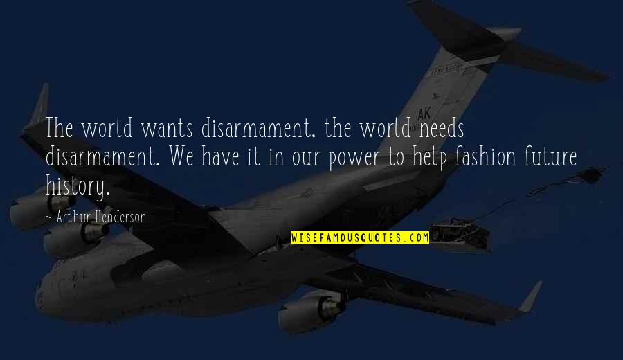 Angan Quotes By Arthur Henderson: The world wants disarmament, the world needs disarmament.