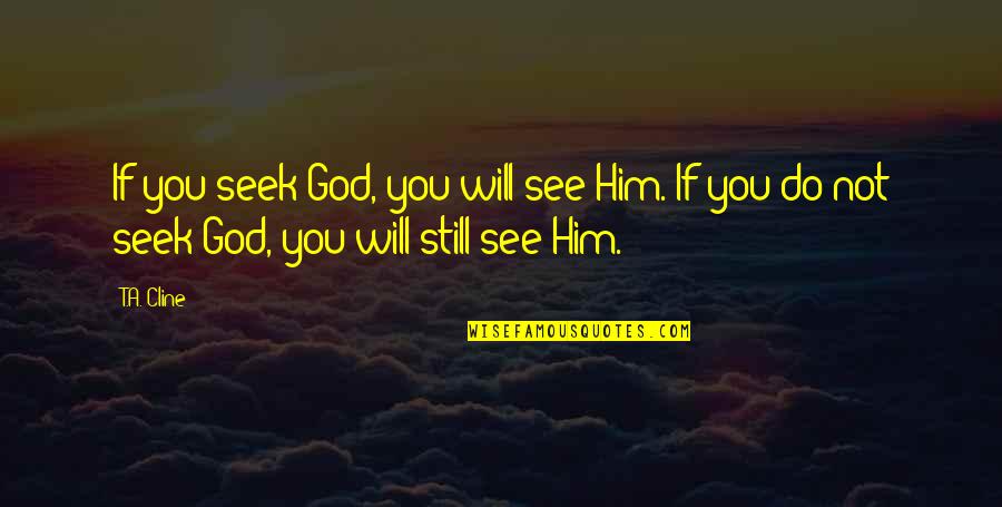 Angan Quotes By T.A. Cline: If you seek God, you will see Him.