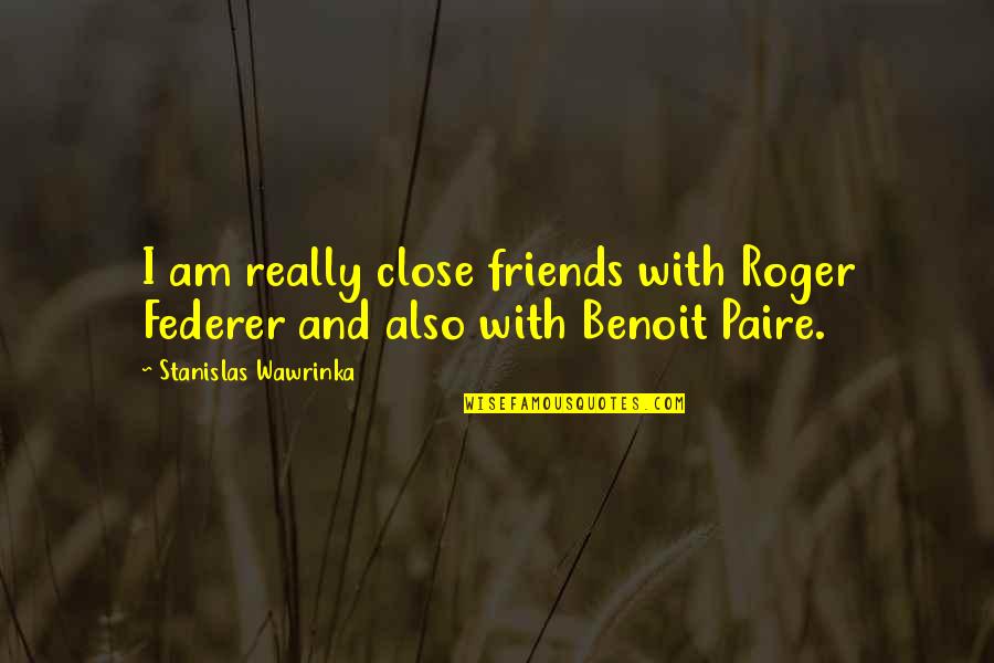 Angaraj Karna Quotes By Stanislas Wawrinka: I am really close friends with Roger Federer