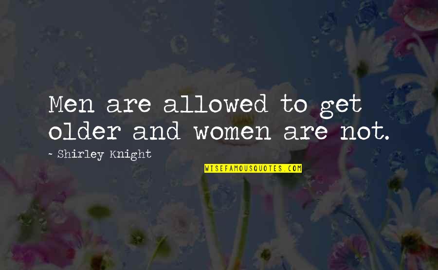 Angarola Painter Quotes By Shirley Knight: Men are allowed to get older and women Angarola Painter Quotes By Shirley Knight: Men are allowed to get older and women