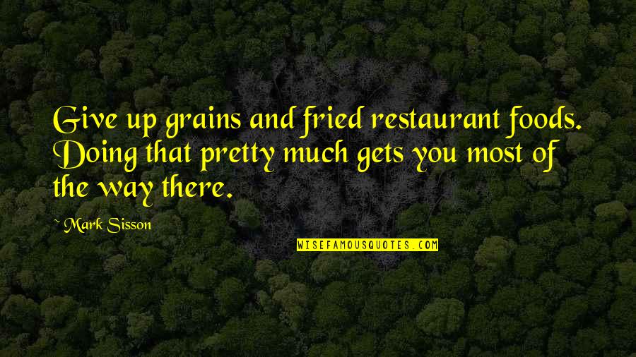 Angas Quotes By Mark Sisson: Give up grains and fried restaurant foods. Doing