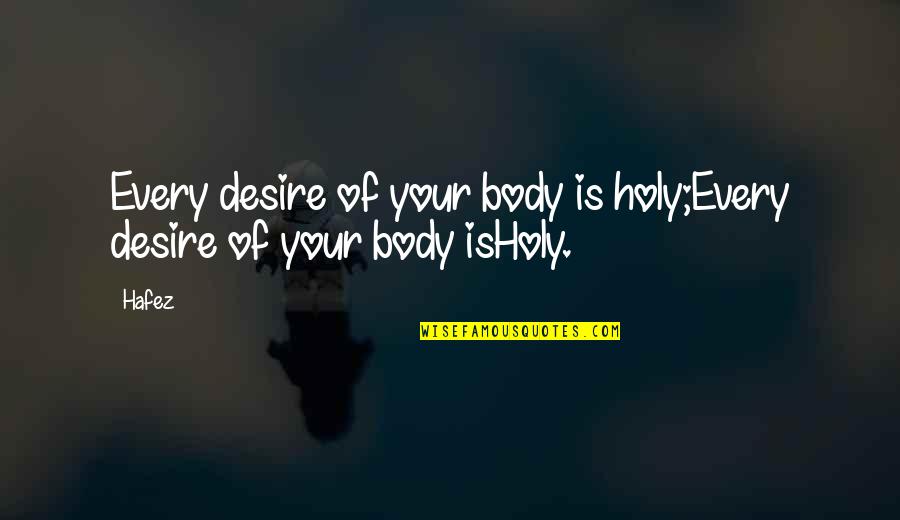 Angbuilgu Quotes By Hafez: Every desire of your body is holy;Every desire