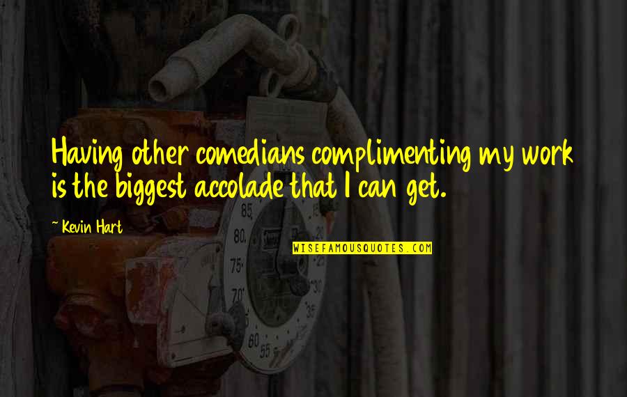 Angbun Quotes By Kevin Hart: Having other comedians complimenting my work is the
