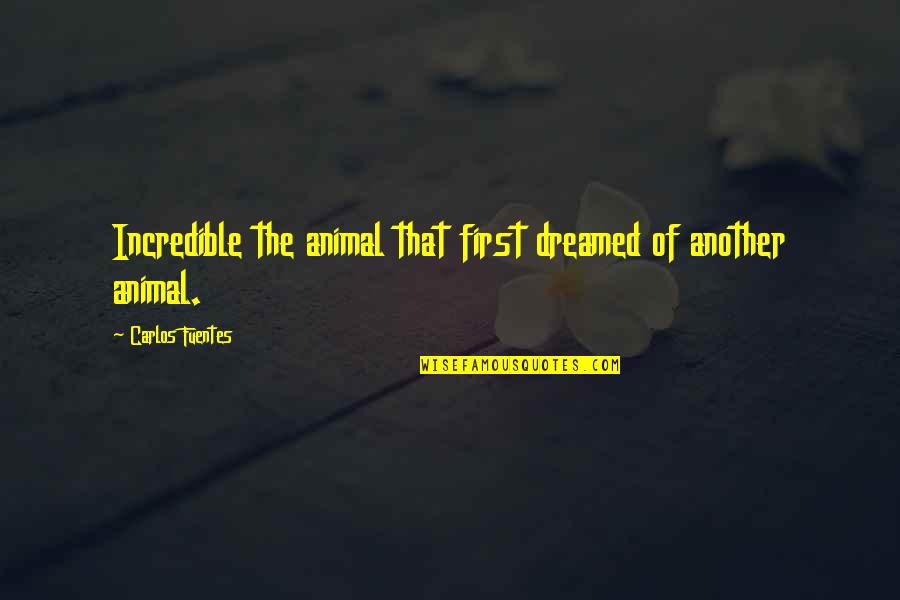 Angeborene Rechte Quotes By Carlos Fuentes: Incredible the animal that first dreamed of another