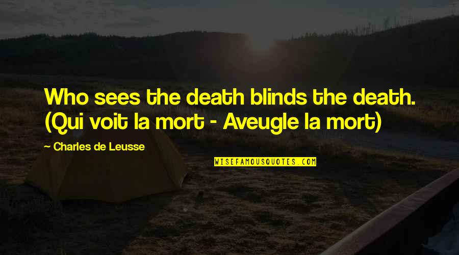 Angefangen Quotes By Charles De Leusse: Who sees the death blinds the death. (Qui