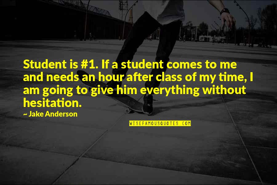 Angefangen Quotes By Jake Anderson: Student is #1. If a student comes to