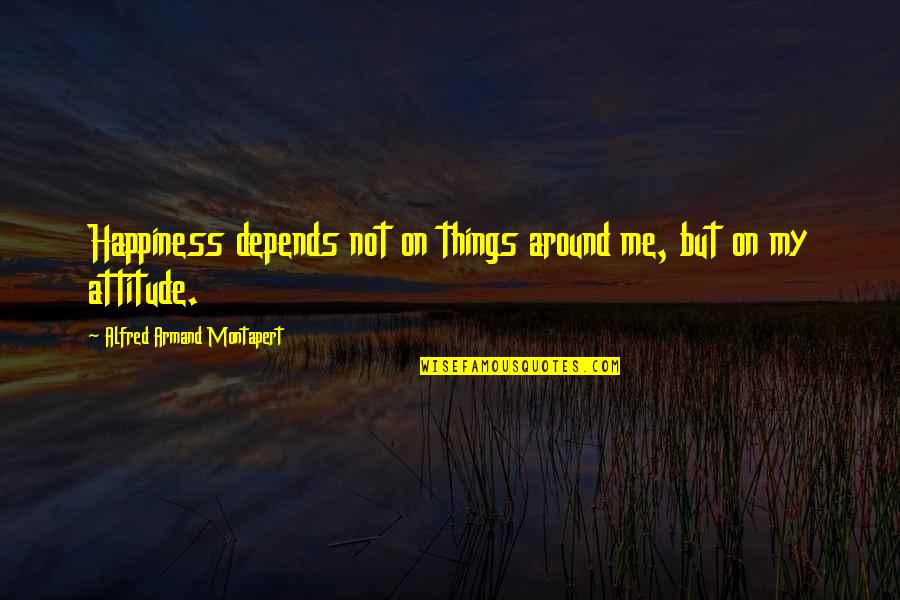 Angekommen Perfekt Quotes By Alfred Armand Montapert: Happiness depends not on things around me, but