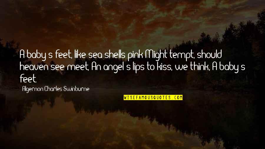 Angel And Baby Quotes By Algernon Charles Swinburne: A baby's feet, like sea-shells pink Might tempt,