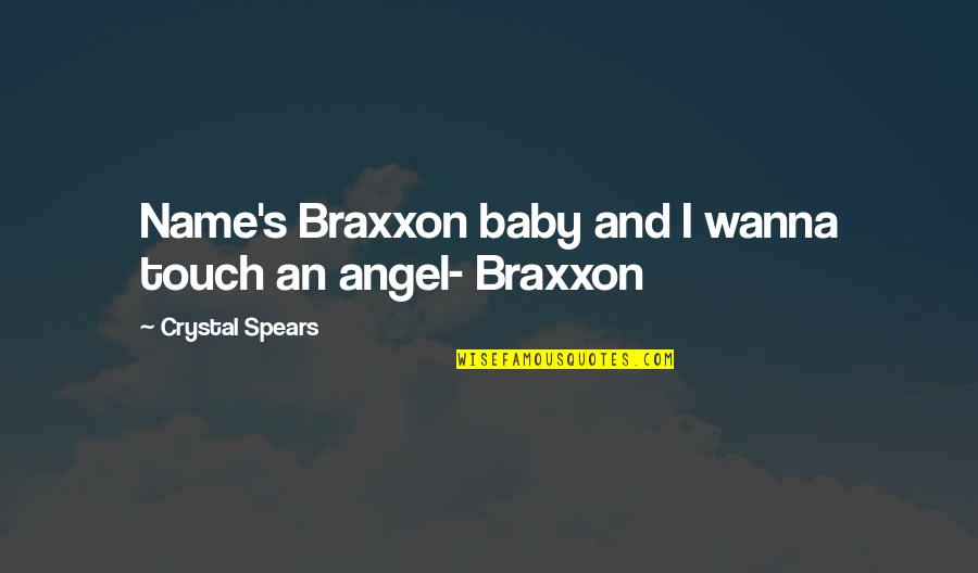 Angel And Baby Quotes By Crystal Spears: Name's Braxxon baby and I wanna touch an