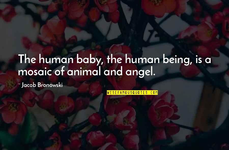 Angel And Baby Quotes By Jacob Bronowski: The human baby, the human being, is a
