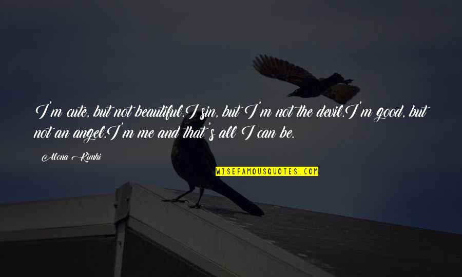 Angel And Devil Quotes By Alona Kimhi: I'm cute, but not beautiful.I sin, but I'm Angel And Devil Quotes By Alona Kimhi: I'm cute, but not beautiful.I sin, but I'm