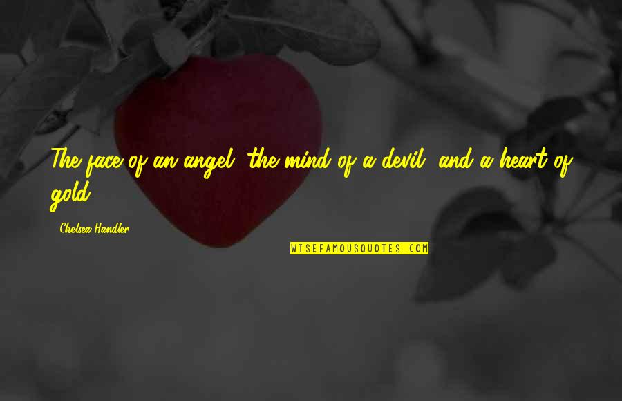 Angel And Devil Quotes By Chelsea Handler: The face of an angel, the mind of Angel And Devil Quotes By Chelsea Handler: The face of an angel, the mind of