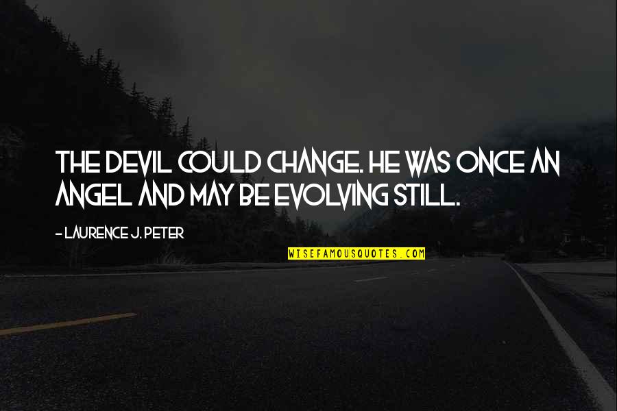 Angel And Devil Quotes By Laurence J. Peter: The devil could change. He was once an