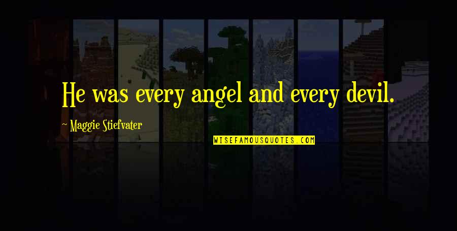 Angel And Devil Quotes By Maggie Stiefvater: He was every angel and every devil. Angel And Devil Quotes By Maggie Stiefvater: He was every angel and every devil.