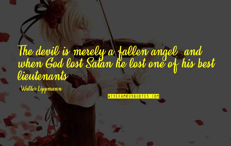 Angel And Devil Quotes By Walter Lippmann: The devil is merely a fallen angel, and Angel And Devil Quotes By Walter Lippmann: The devil is merely a fallen angel, and
