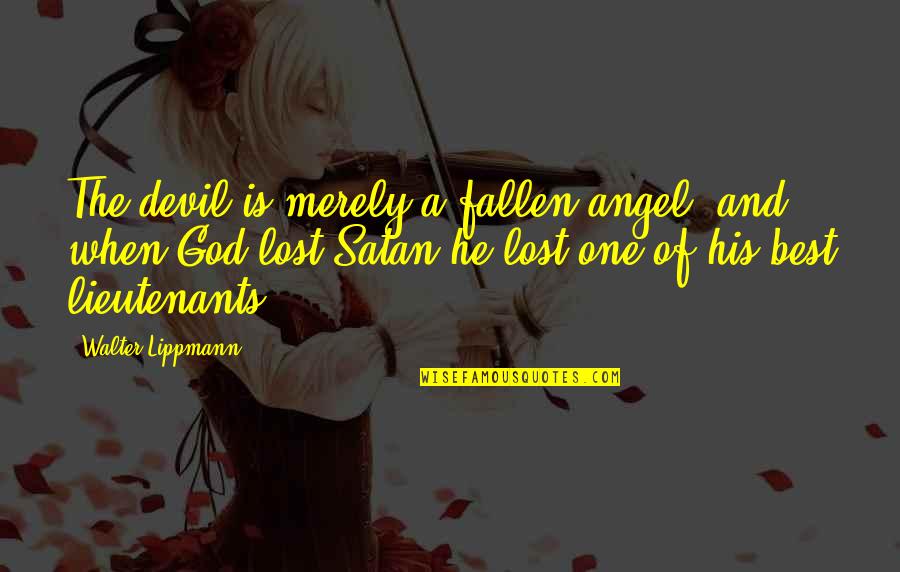 Angel And Devil Quotes By Walter Lippmann: The devil is merely a fallen angel, and