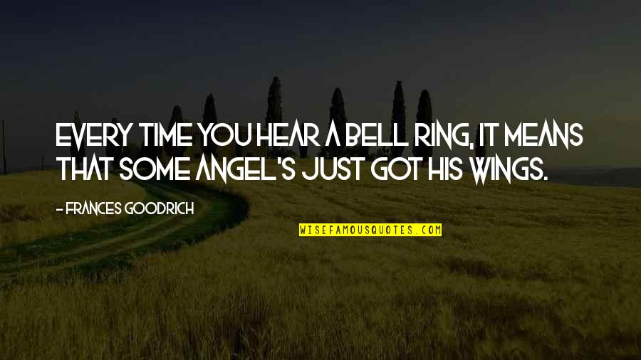 Angel Bell Quotes By Frances Goodrich: Every time you hear a bell ring, it