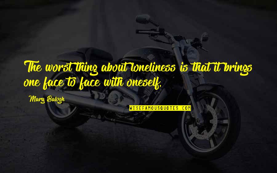 Angel Botello Quotes By Mary Balogh: The worst thing about loneliness is that it