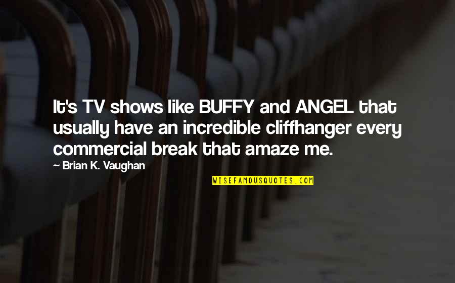 Angel Buffy Quotes By Brian K. Vaughan: It's TV shows like BUFFY and ANGEL that
