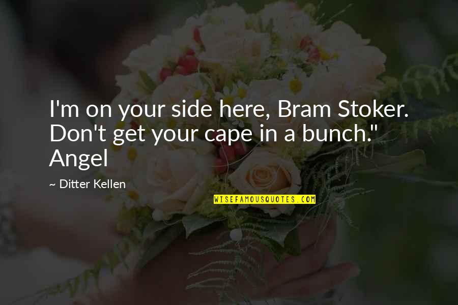 Angel By My Side Quotes By Ditter Kellen: I'm on your side here, Bram Stoker. Don't