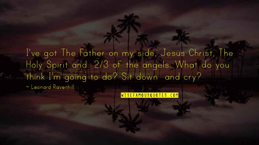 Angel By My Side Quotes By Leonard Ravenhill: I've got The Father on my side, Jesus