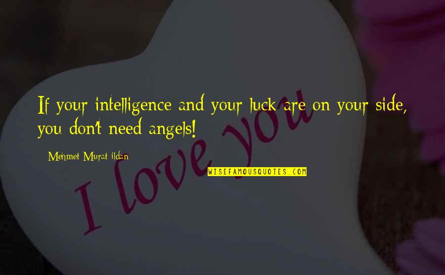 Angel By My Side Quotes By Mehmet Murat Ildan: If your intelligence and your luck are on