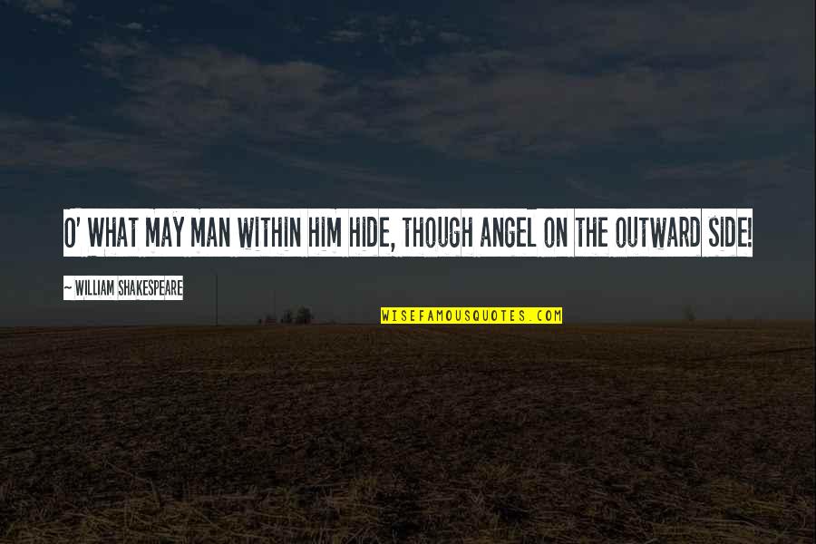 Angel By My Side Quotes By William Shakespeare: O' What may man within him hide, though