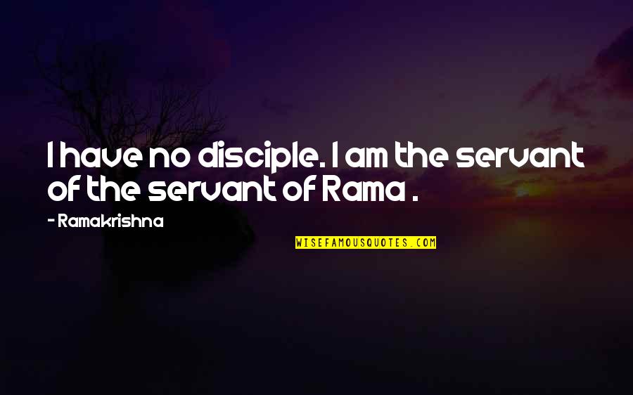 Angel Cabrera Quotes By Ramakrishna: I have no disciple. I am the servant