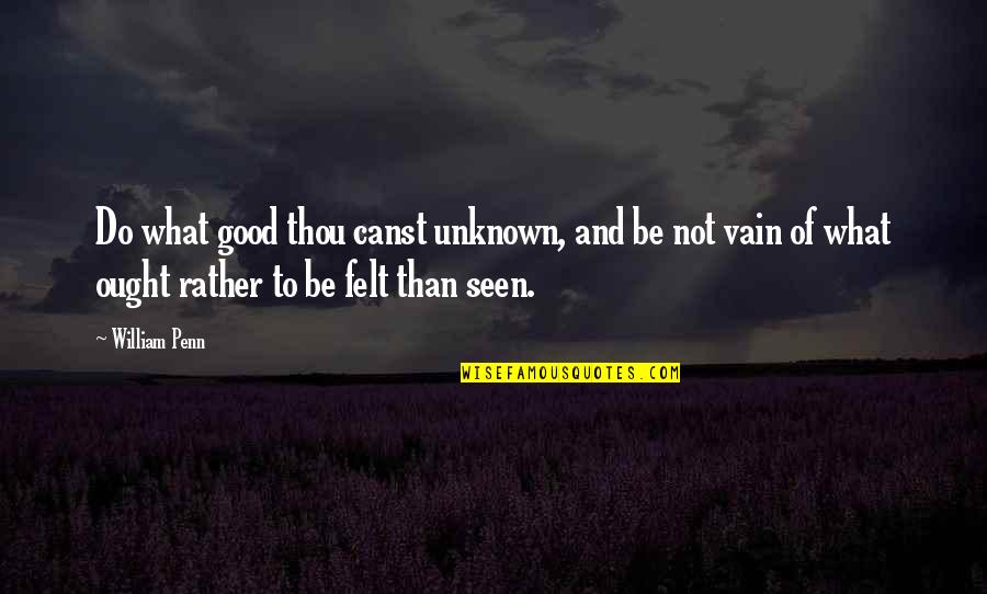 Angel Crawford Quotes By William Penn: Do what good thou canst unknown, and be