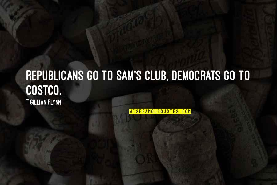 Angel Cries Quotes By Gillian Flynn: Republicans go to Sam's Club, Democrats go to