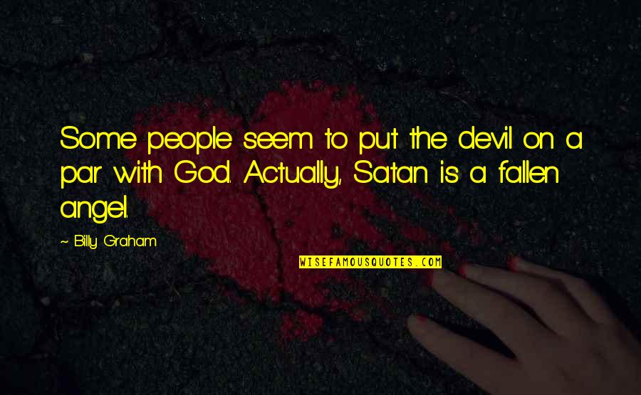 Angel Devil Quotes By Billy Graham: Some people seem to put the devil on