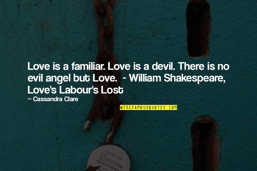 Angel Devil Quotes By Cassandra Clare: Love is a familiar. Love is a devil.