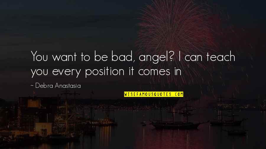 Angel Devil Quotes By Debra Anastasia: You want to be bad, angel? I can
