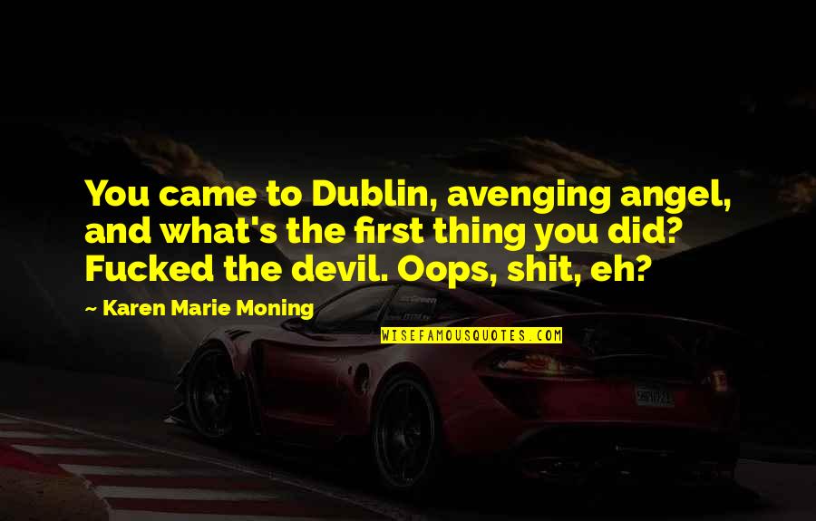 Angel Devil Quotes By Karen Marie Moning: You came to Dublin, avenging angel, and what's