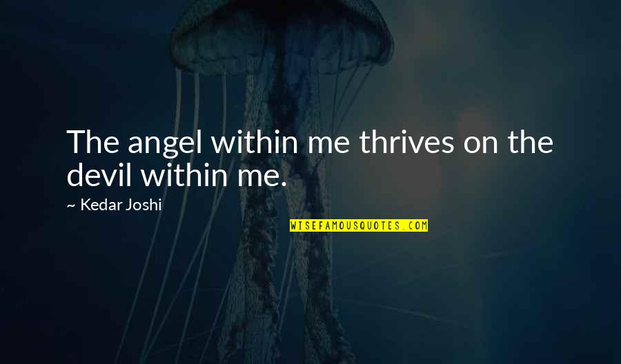 Angel Devil Quotes By Kedar Joshi: The angel within me thrives on the devil