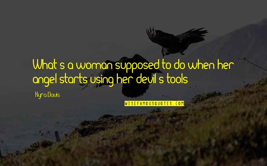 Angel Devil Quotes By Kyra Davis: What's a woman supposed to do when her
