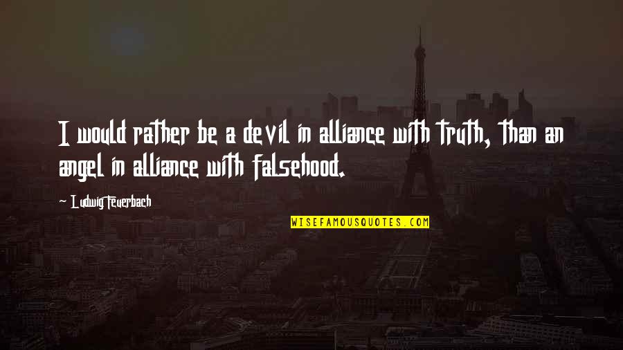 Angel Devil Quotes By Ludwig Feuerbach: I would rather be a devil in alliance